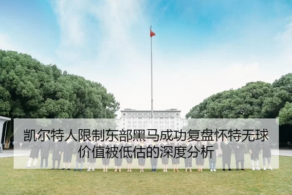 凯尔特人限制东部黑马成功复盘怀特无球价值被低估的深度分析