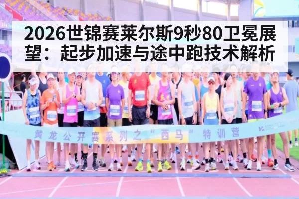2026世锦赛莱尔斯9秒80卫冕展望：起步加速与途中跑技术解析